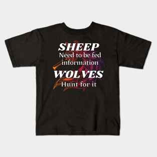 Sheep need to be fed information, Wolves hunt for it Kids T-Shirt